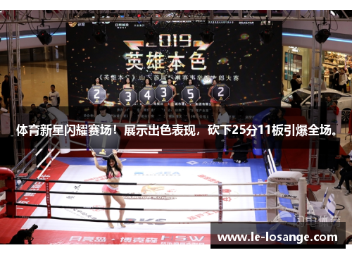 体育新星闪耀赛场！展示出色表现，砍下25分11板引爆全场。